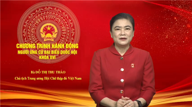CHƯƠNG TRÌNH HÀNH ĐỘNG CỦA CHỦ TỊCH TRUNG ƯƠNG HỘI CHỮ THẬP ĐỎ VIỆT NAM ĐỖ THỊ THU THẢO - ỨNG CỬ VIÊN ĐẠI BIỂU QUỐC HỘI KHOÁ XVI